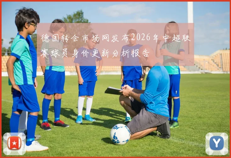 德国转会市场网发布2026年中超联赛球员身价更新分析报告